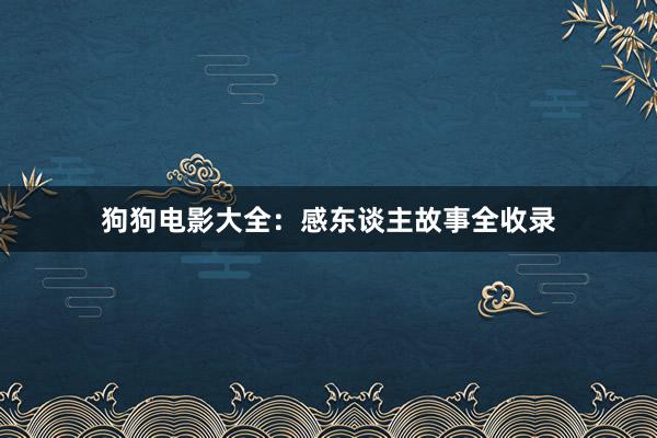 狗狗电影大全：感东谈主故事全收录
